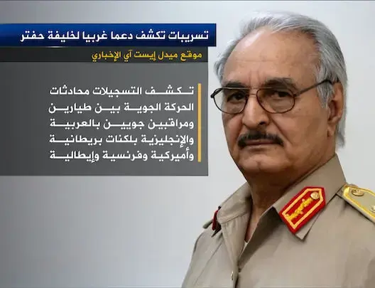 تسجيلات تكشف الدعم الدولي لحفتر في عملياته بليبيا