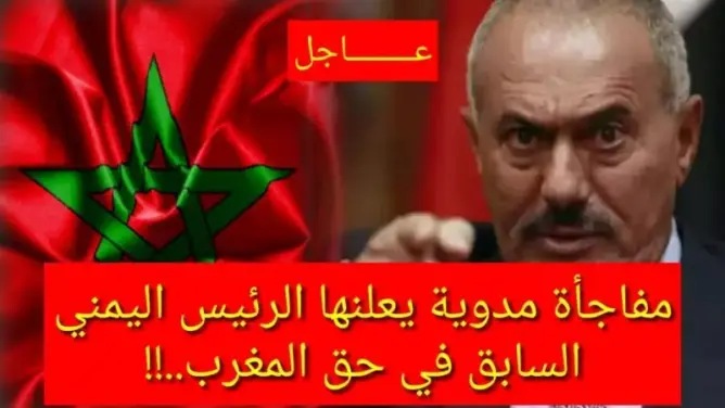 مفاجأة مدوية يعلنها الرئيس اليمني السابق في حق المغرب