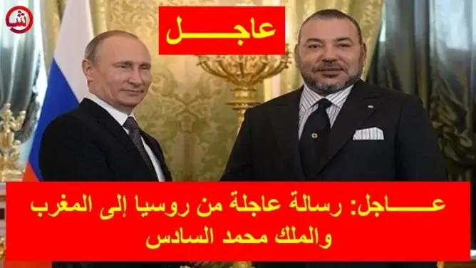 رسالة عاجلة من روسيا إلى المغرب والملك محمد السادس