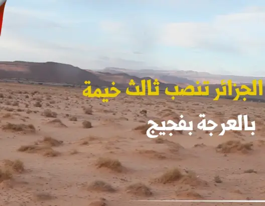 في أقرب نقطة من العرجة على الحدود بفجيج.. الجزائر تنصب ثالث خيمة عسكرية لها (فيديو)