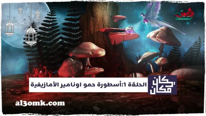 “كان يا مكان” (ح.1) .. تعرف على أسطورة “حمو أونامير” الأمازيغية (فيديو)