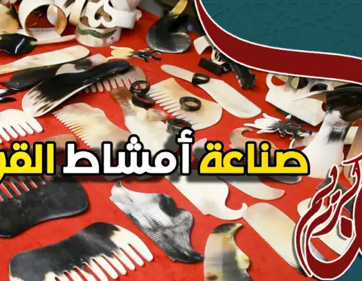 حرفة بلادي (ح7) .. صناعة “مشطة لكرن”.. أداة نسائية تقليدية من قرون الأبقار (فيديو)