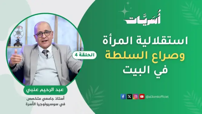 “أسريات” مع الدكتور عنبي (4): استقلالية المرأة وصراع السلطة في البيت