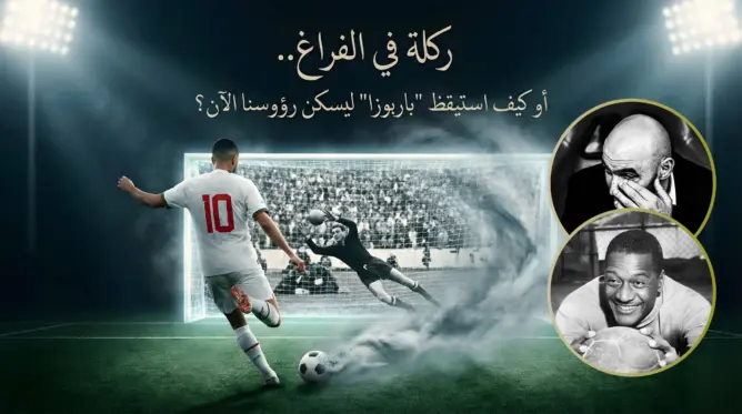 ركلة في الفراغ.. أو كيف استيقظ “باربوزا” ليسكن رؤوسنا الآن؟