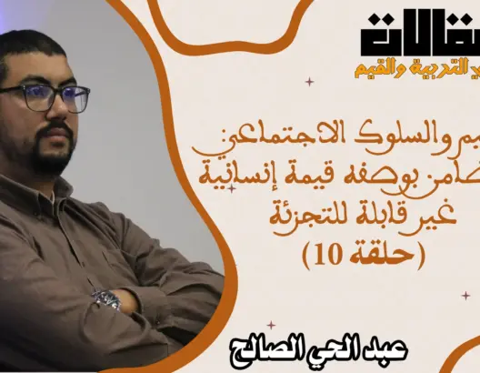 القيم والسلوك الاجتماعي: التضامن بوصفه قيمة إنسانية غير قابلة للتجزئة (الحلقة 10)