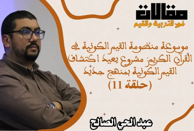 موسوعة منظومة القيم الكونية في القرآن الكريم: مشروع يعيد اكتشاف القيم الكونية بمنهج جديد (الحلقة 11)