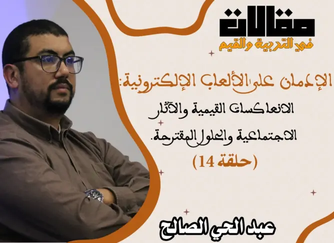 الإدمان على الألعاب الإلكترونية: الانعاكسات القيمية والآثار الاجتماعية والحلول المقترحة (حلقة 14)